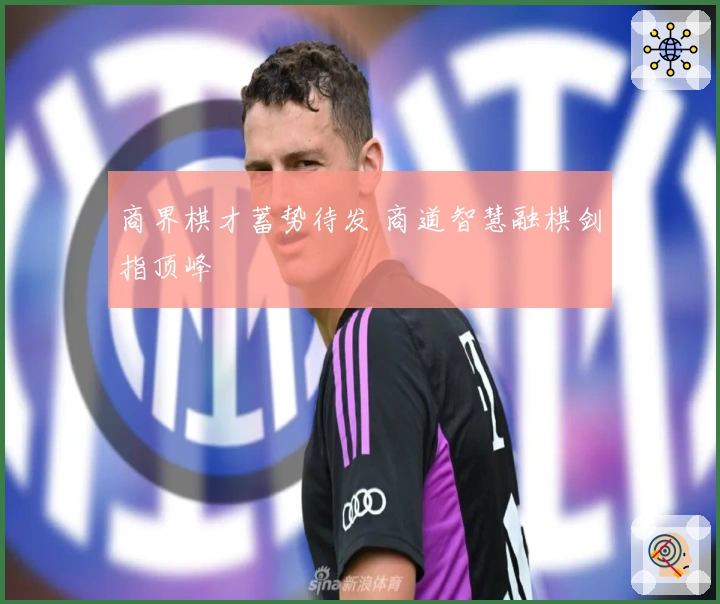 商界棋才蓄势待发 商道智慧融棋剑指顶峰