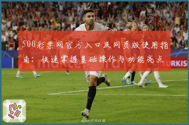 500彩票网官方入口及网页版使用指南：快速掌握基础操作与功能亮点解析