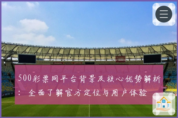 500彩票网平台背景及核心优势解析：全面了解官方定位与用户体验